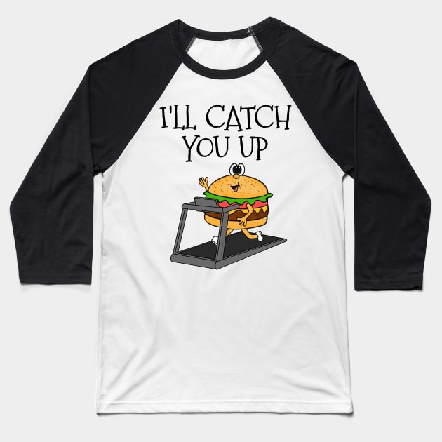 Fast Food Burger Treadmill, I'll Catch You Up, Gym Funny Baseball T-Shirt by doodlerob